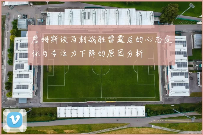 詹姆斯谈马刺战胜雷霆后的心态变化与专注力下降的原因分析