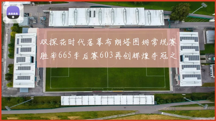 双探花时代落幕布朗塔图姆常规赛胜率665季后赛603再创辉煌夺冠之路