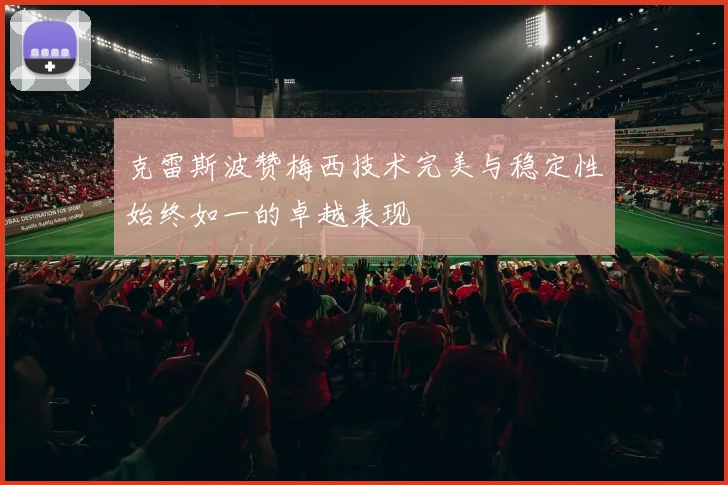 克雷斯波赞梅西技术完美与稳定性始终如一的卓越表现
